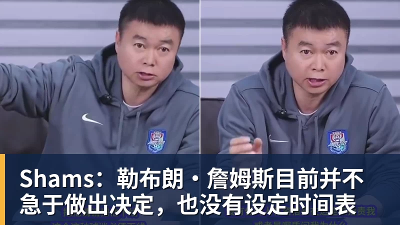 nba竞猜Shams：勒布朗·詹姆斯目前并不急于做出决定，也没有设定时间表